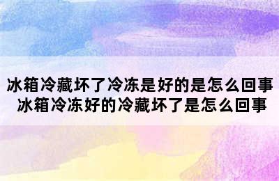 冰箱冷藏坏了冷冻是好的是怎么回事 冰箱冷冻好的冷藏坏了是怎么回事